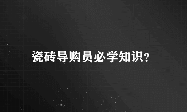 瓷砖导购员必学知识？