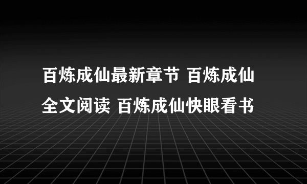 百炼成仙最新章节 百炼成仙全文阅读 百炼成仙快眼看书