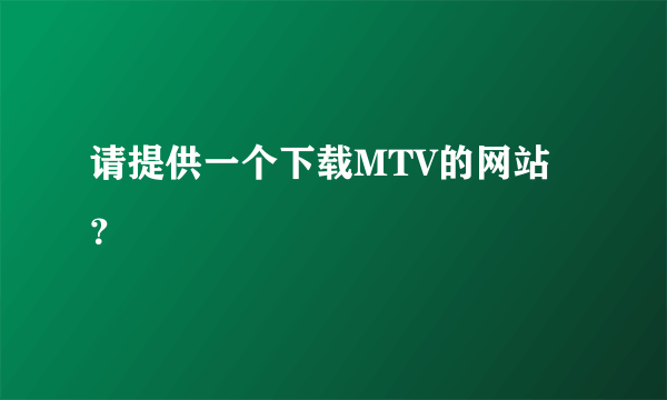 请提供一个下载MTV的网站？