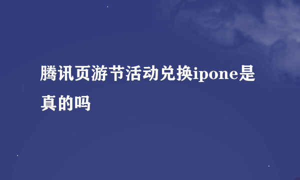 腾讯页游节活动兑换ipone是真的吗