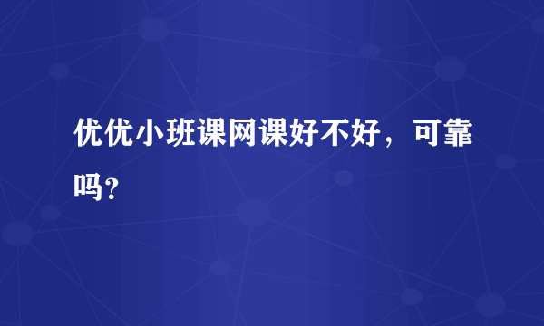 优优小班课网课好不好，可靠吗？