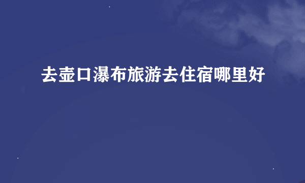 去壶口瀑布旅游去住宿哪里好