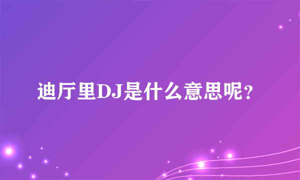 迪厅里DJ是什么意思呢？