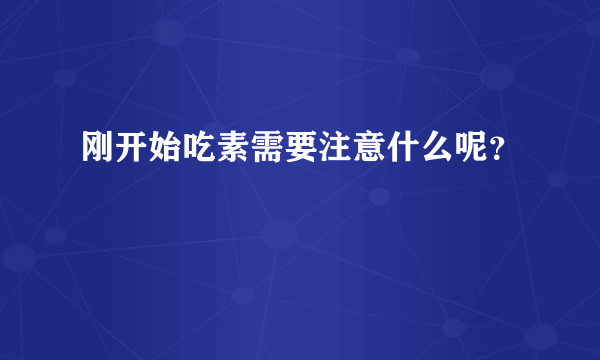 刚开始吃素需要注意什么呢？