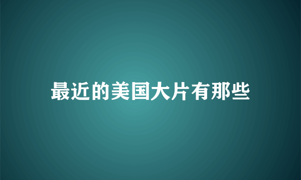 最近的美国大片有那些