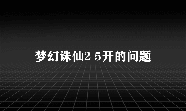 梦幻诛仙2 5开的问题