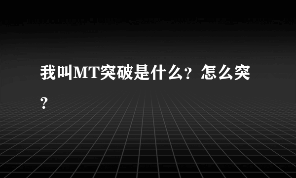 我叫MT突破是什么？怎么突？