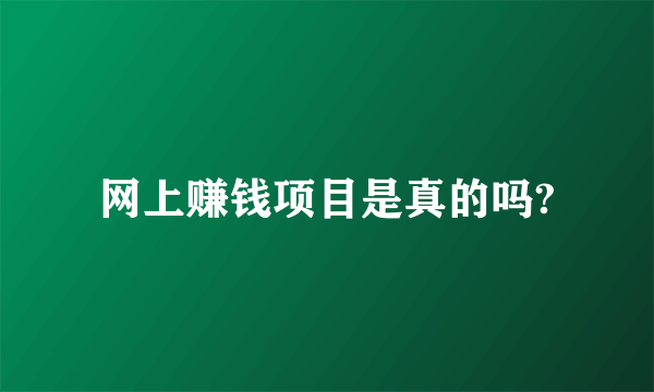 网上赚钱项目是真的吗?