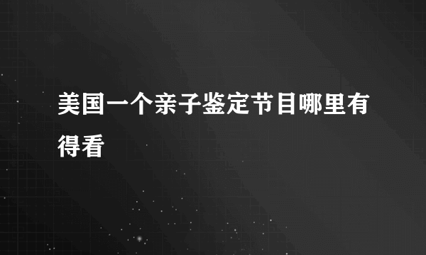 美国一个亲子鉴定节目哪里有得看