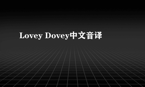 Lovey Dovey中文音译