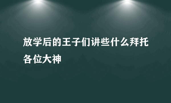 放学后的王子们讲些什么拜托各位大神