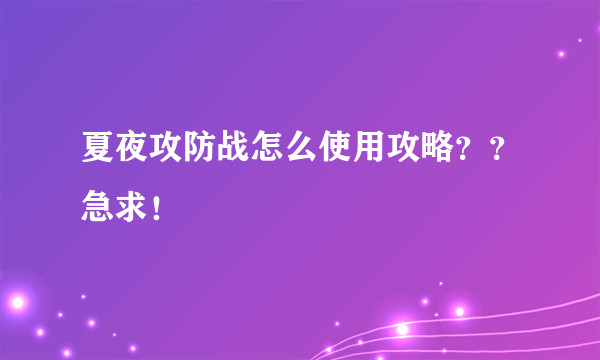 夏夜攻防战怎么使用攻略？？急求！