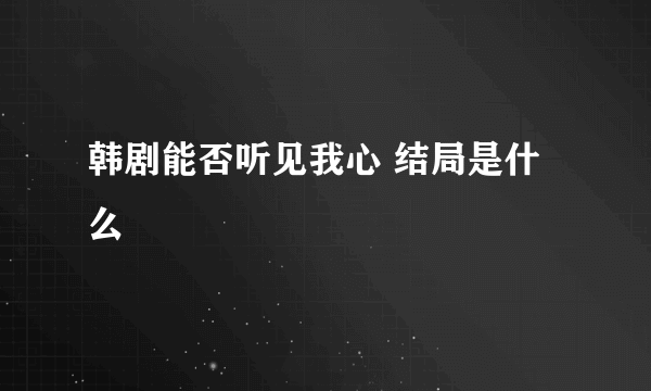 韩剧能否听见我心 结局是什么