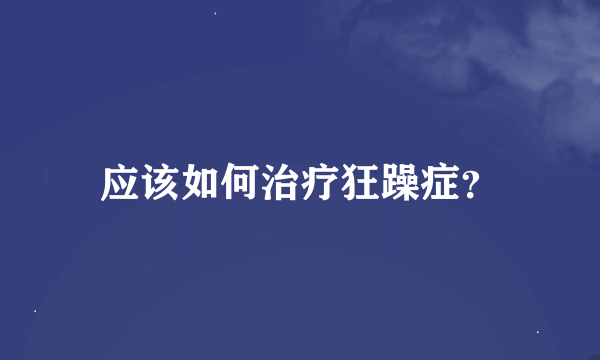 应该如何治疗狂躁症？