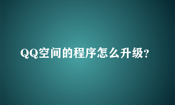 QQ空间的程序怎么升级？