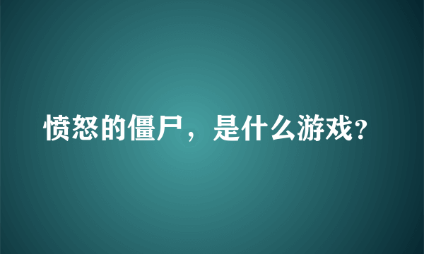 愤怒的僵尸，是什么游戏？