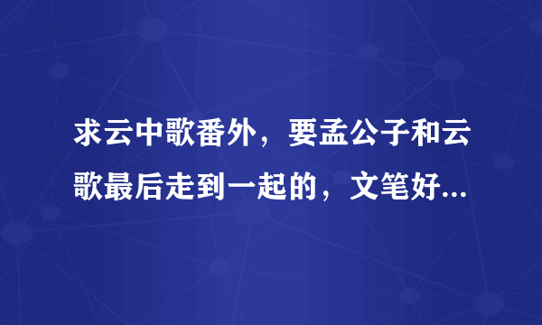 求云中歌番外，要孟公子和云歌最后走到一起的，文笔好一点的，可以稍微虐一下孟珏