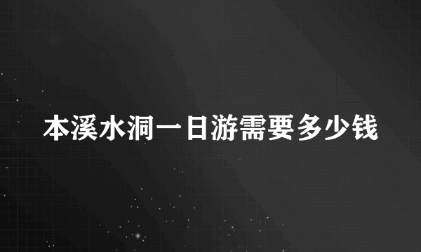 本溪水洞一日游需要多少钱