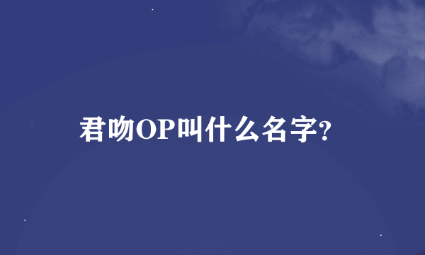 君吻OP叫什么名字？