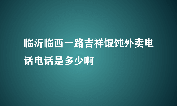 临沂临西一路吉祥馄饨外卖电话电话是多少啊