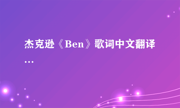 杰克逊《Ben》歌词中文翻译…