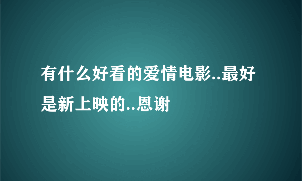 有什么好看的爱情电影..最好是新上映的..恩谢