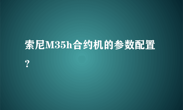 索尼M35h合约机的参数配置？