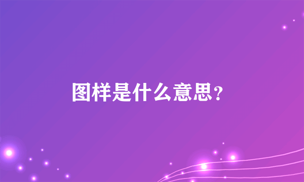 图样是什么意思？