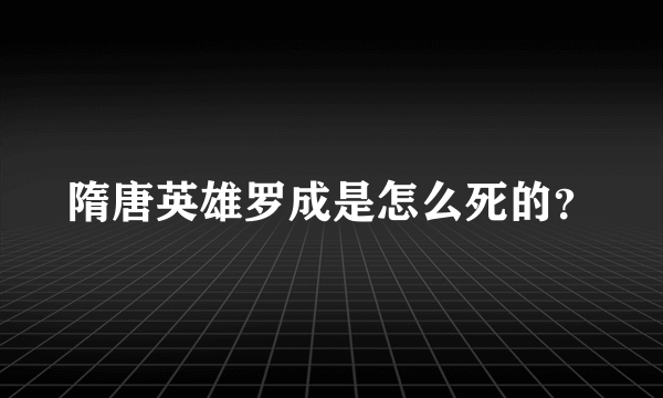 隋唐英雄罗成是怎么死的？