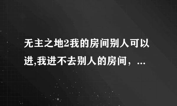 无主之地2我的房间别人可以进,我进不去别人的房间，进别人房的时候连接超时