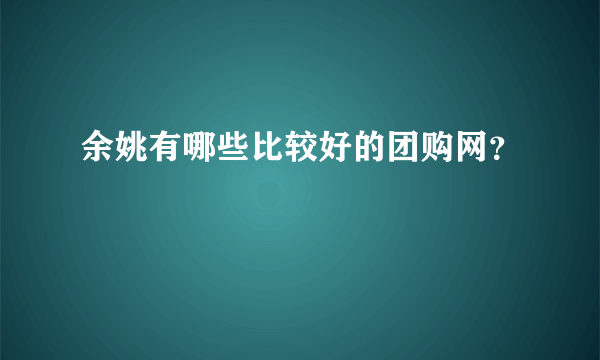 余姚有哪些比较好的团购网？