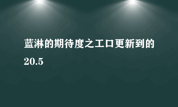 蓝淋的期待度之工口更新到的20.5