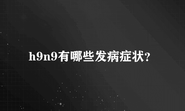 h9n9有哪些发病症状？