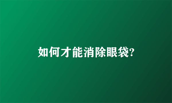 如何才能消除眼袋?