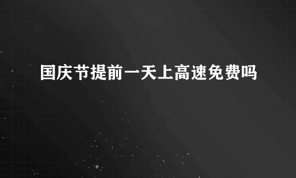 国庆节提前一天上高速免费吗