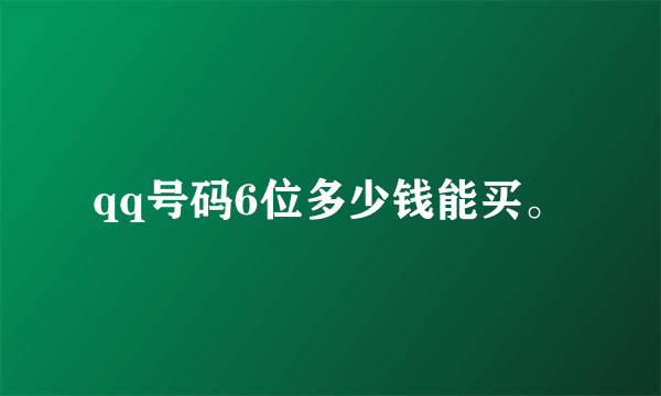 qq号码6位多少钱能买。