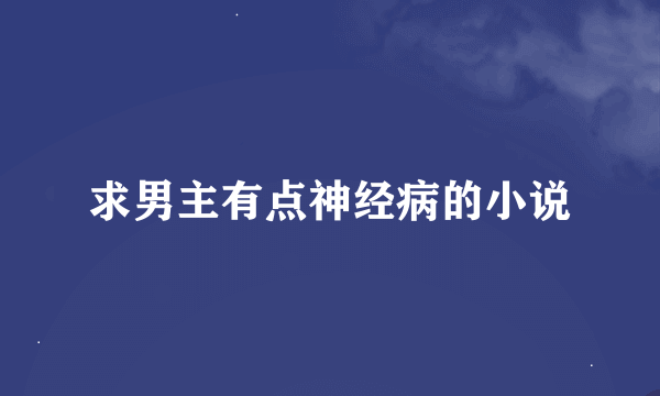 求男主有点神经病的小说