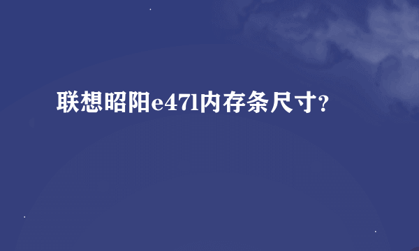 联想昭阳e47l内存条尺寸？