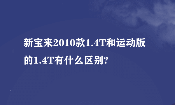 新宝来2010款1.4T和运动版的1.4T有什么区别?