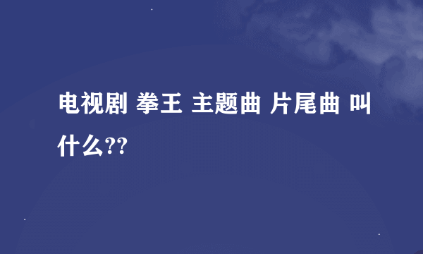 电视剧 拳王 主题曲 片尾曲 叫什么??