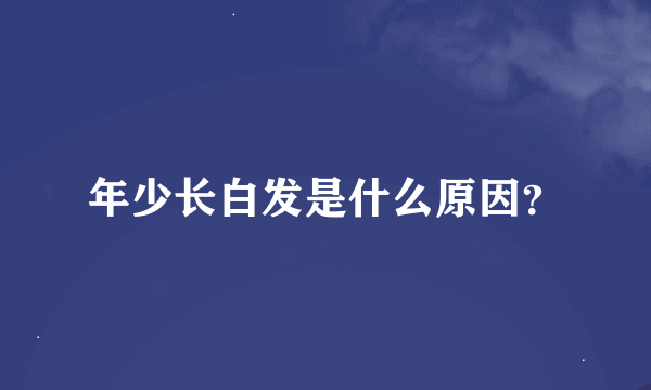 年少长白发是什么原因？