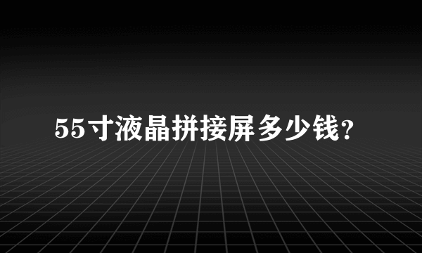 55寸液晶拼接屏多少钱？