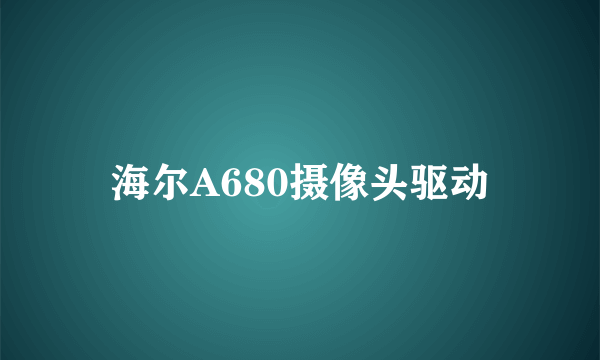 海尔A680摄像头驱动