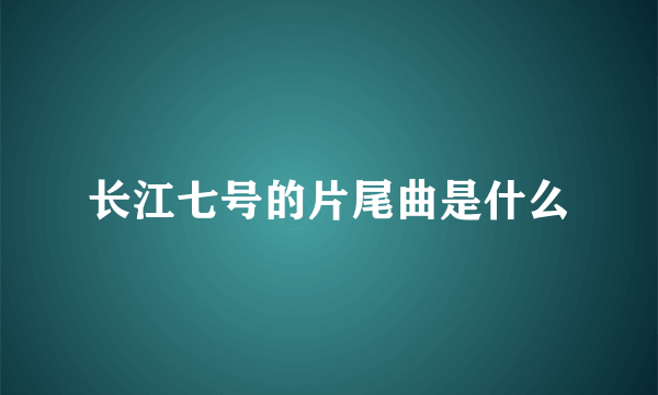 长江七号的片尾曲是什么