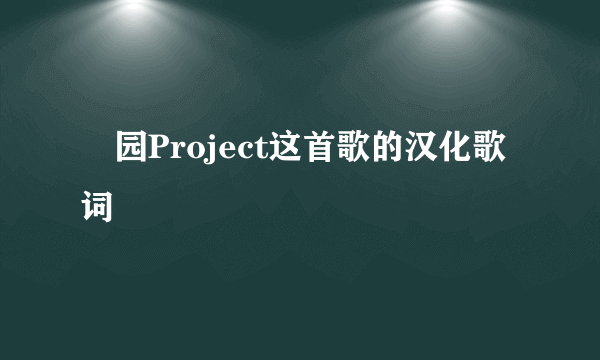 楽园Project这首歌的汉化歌词