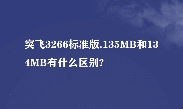 突飞3266标准版.135MB和134MB有什么区别?