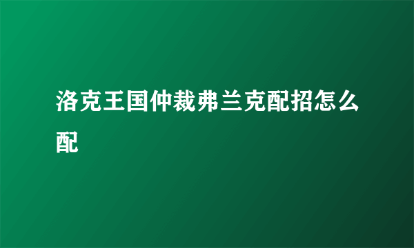 洛克王国仲裁弗兰克配招怎么配