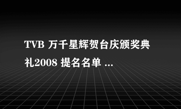 TVB 万千星辉贺台庆颁奖典礼2008 提名名单 谁能得到最佳男女主角呢