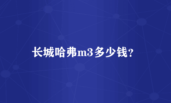 长城哈弗m3多少钱？