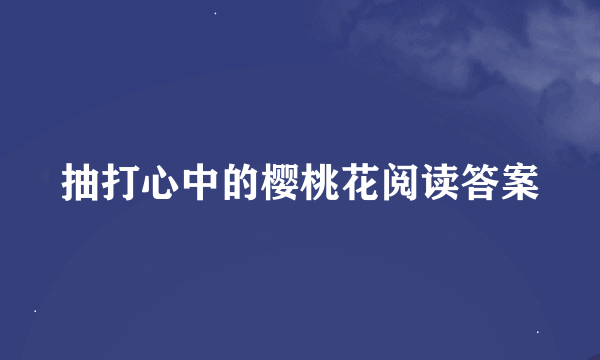 抽打心中的樱桃花阅读答案